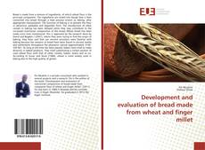 Bookcover of Development and evaluation of bread made from wheat and finger millet