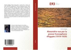 Buchcover von Alexandrie vue par la presse francophone d'Egypte (1919-1939)