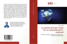 Copertina di La matrice de l'âme. Tome 29. La rationalité de l'ir-rationnel