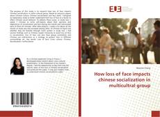 Bookcover of How loss of face impacts chinese socialization in multicultral group