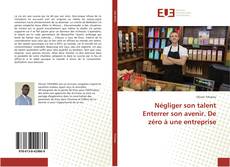 Bookcover of Négliger son talent Enterrer son avenir. De zéro à une entreprise
