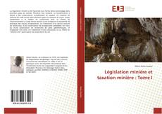 Portada del libro de Législation minière et taxation minière : Tome I