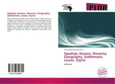 Bookcover of Spodnje, Koseze, Slovenia, Geography, Settlement, Lower, Styria