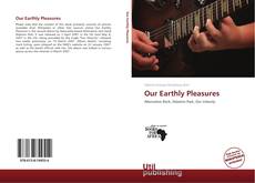 Couverture de Our Earthly Pleasures