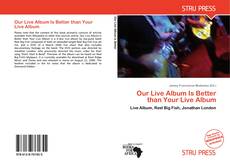 Bookcover of Our Live Album Is Better than Your Live Album