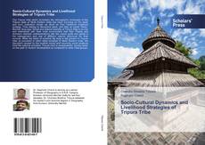 Socio-Cultural Dynamics and Livelihood Strategies of Tripura Tribe kitap kapağı