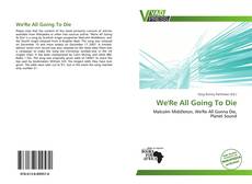 Bookcover of We'Re All Going To Die