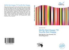 Bookcover of We'Re Not Happy 'Til You'Re Not Happy