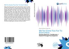 Bookcover of We'Ve Come Too Far To End It Now