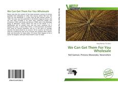 Bookcover of We Can Get Them For You Wholesale