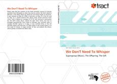 Bookcover of We Don'T Need To Whisper