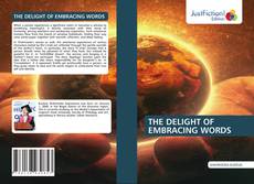 Bookcover of THE DELIGHT OF EMBRACING WORDS