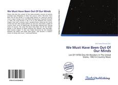 We Must Have Been Out Of Our Minds kitap kapağı