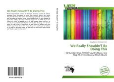 Bookcover of We Really Shouldn'T Be Doing This