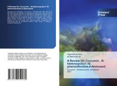 Copertina di A Review:On Curcumin , N-heterocyclic(1.10. phenonthroline,4-Aminoanti