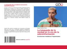 Couverture de La búsqueda de la verdad en la era de la sobreinformación