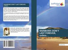 Bookcover of RAINBOWS DON’T LAST FOREVER, unless…