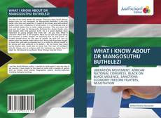 Bookcover of WHAT I KNOW ABOUT DR MANGOSUTHU BUTHELEZI