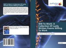 Couverture de Will To Work: A Collection Of Lazily Written Poems Willing To Work
