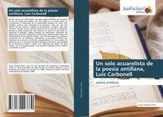Un solo acuarelista de la poesía antillana, Luis Carbonell kitap kapağı