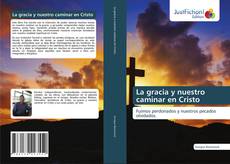 Bookcover of La gracia y nuestro caminar en Cristo