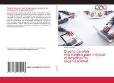Diseño de plan estratégico para mejorar el desempeño organizacional kitap kapağı