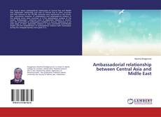 Ambassadorial relationship between Central Asia and Midlle East kitap kapağı