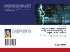 Bookcover of Proper wear of facemask using machine learning to fight Covid 19 virus