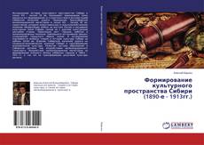 Bookcover of Формирование культурного пространства Сибири (1890-е - 1913гг.)