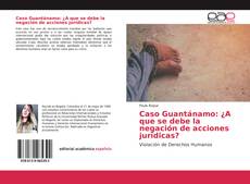 Portada del libro de Caso Guantánamo: ¿A que se debe la negación de acciones jurídicas?