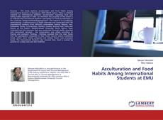 Bookcover of Acculturation and Food Habits Among International Students at EMU