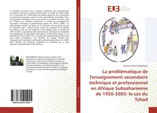 La problématique de l'enseignement secondaire technique et professionnel en Afrique Subsaharienne de 1950-2005: le cas du Tchad kitap kapağı
