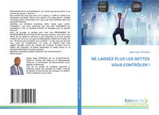 Bookcover of NE LAISSEZ PLUS LES DETTES VOUS CONTRÔLER !