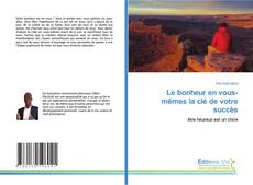 Bookcover of Le bonheur en vous-mêmes la clé de votre succès