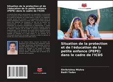 Bookcover of Situation de la protection et de l'éducation de la petite enfance (PEPE) dans le cadre de l'ICDS