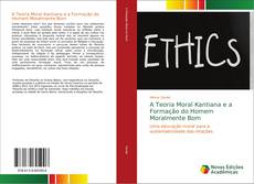 Bookcover of A Teoria Moral Kantiana e a Formação do Homem Moralmente Bom