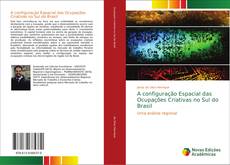 Bookcover of A configuração Espacial das Ocupações Criativas no Sul do Brasil