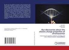 Bookcover of Our discoveries about the electric charge properties of chromosomes