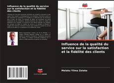 Copertina di Influence de la qualité du service sur la satisfaction et la fidélité des clients