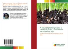 A Neutrongrafia Aplicada à Observação do Crescimento de Raízes no Solo kitap kapağı