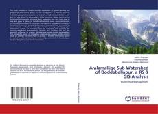 Bookcover of Aralamallige Sub Watershed of Doddaballapur, a RS & GIS Analysis