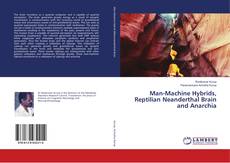 Bookcover of Man-Machine Hybrids, Reptilian Neanderthal Brain and Anarchia