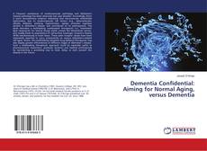 Dementia Confidential: Aiming for Normal Aging, versus Dementia kitap kapağı