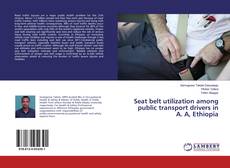 Bookcover of Seat belt utilization among public transport drivers in A. A, Ethiopia