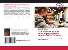 Bookcover of La biblioteca de aula como espacio para la interacción de lectores