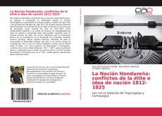 Buchcover von La Nación Hondureña: conflictos de la élite e idea de nación 1812-1825
