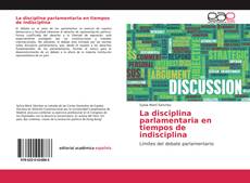 Couverture de La disciplina parlamentaria en tiempos de indisciplina
