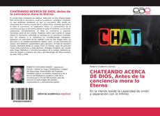 Bookcover of CHATEANDO ACERCA DE DIOS, Antes de la conciencia mora lo Eterno