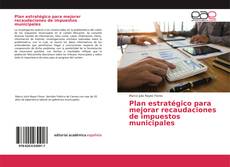 Couverture de Plan estratégico para mejorar recaudaciones de impuestos municipales