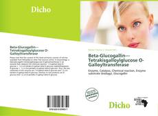 Buchcover von Beta-Glucogallin—Tetrakisgalloylglucose O-Galloyltransferase